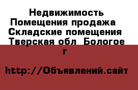 Недвижимость Помещения продажа - Складские помещения. Тверская обл.,Бологое г.